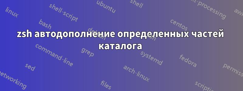 zsh автодополнение определенных частей каталога