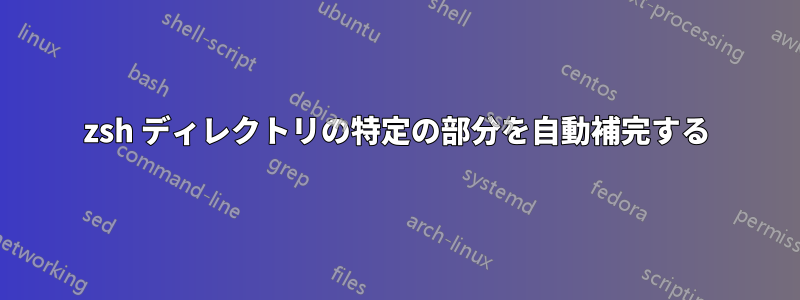 zsh ディレクトリの特定の部分を自動補完する