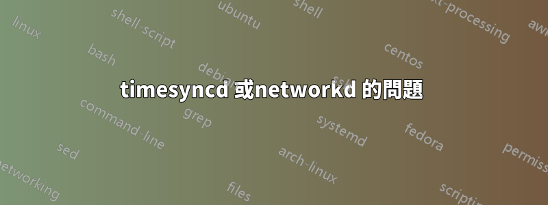 timesyncd 或networkd 的問題