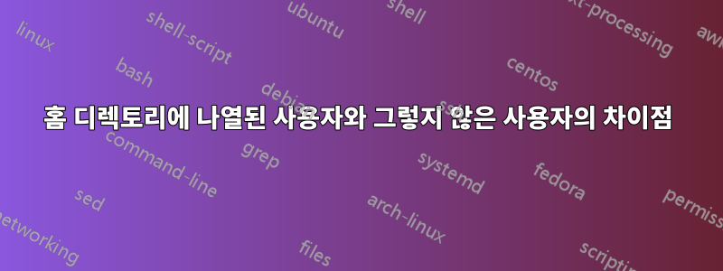 홈 디렉토리에 나열된 사용자와 그렇지 않은 사용자의 차이점