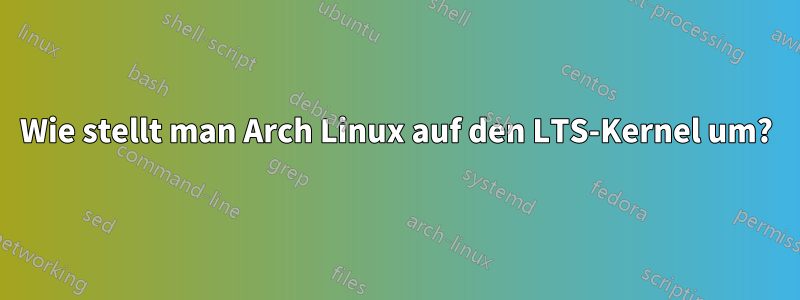 Wie stellt man Arch Linux auf den LTS-Kernel um?