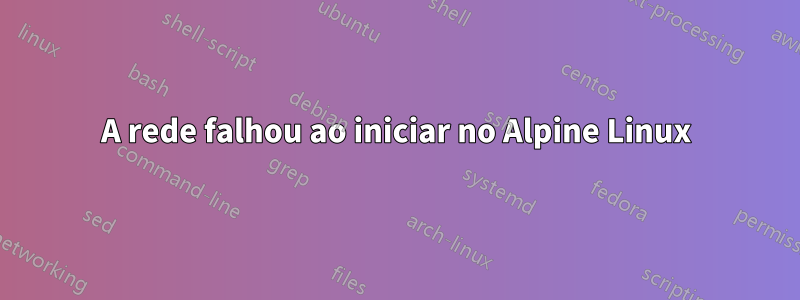 A rede falhou ao iniciar no Alpine Linux