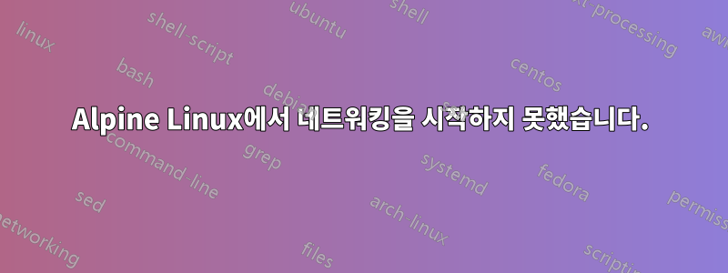 Alpine Linux에서 네트워킹을 시작하지 못했습니다.