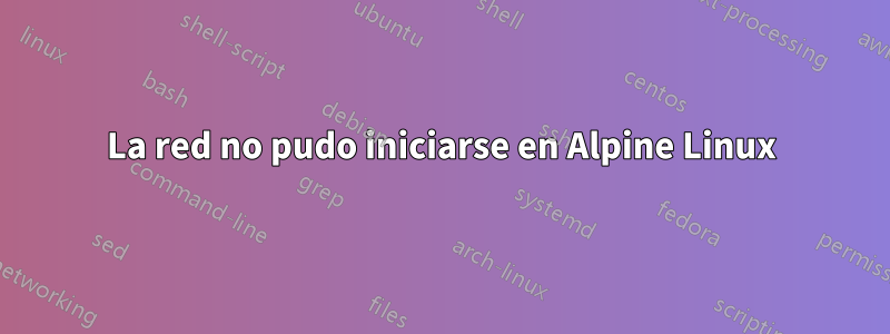 La red no pudo iniciarse en Alpine Linux