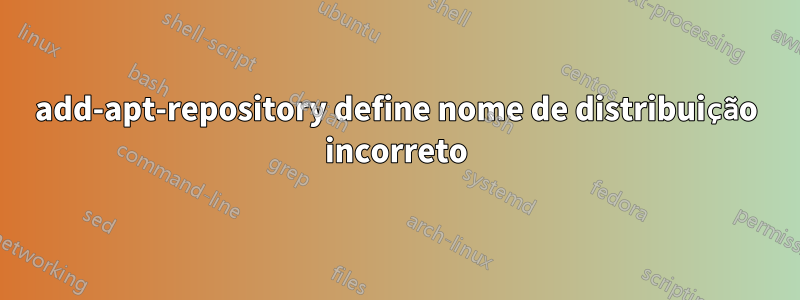 add-apt-repository define nome de distribuição incorreto