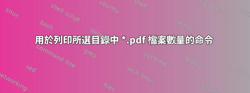 用於列印所選目錄中 *.pdf 檔案數量的命令