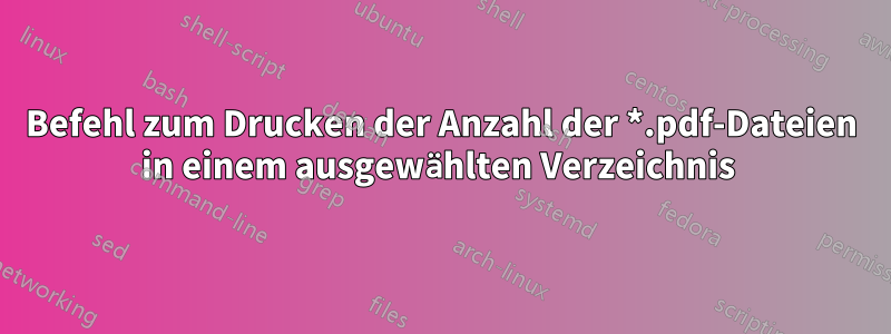 Befehl zum Drucken der Anzahl der *.pdf-Dateien in einem ausgewählten Verzeichnis 