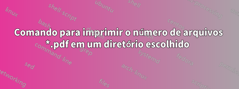 Comando para imprimir o número de arquivos *.pdf em um diretório escolhido 