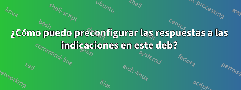 ¿Cómo puedo preconfigurar las respuestas a las indicaciones en este deb?