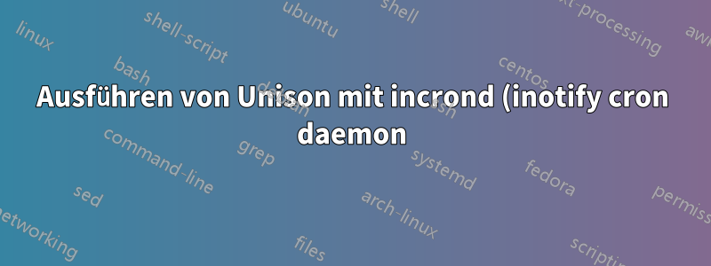 Ausführen von Unison mit incrond (inotify cron daemon)