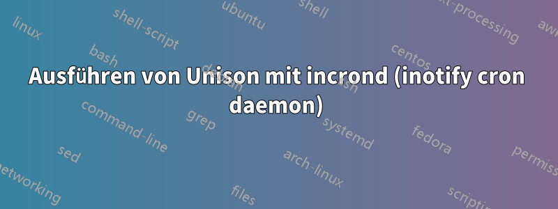 Ausführen von Unison mit incrond (inotify cron daemon)