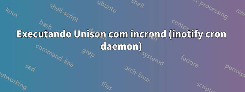 Executando Unison com incrond (inotify cron daemon)