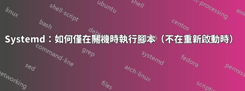 Systemd：如何僅在關機時執行腳本（不在重新啟動時）