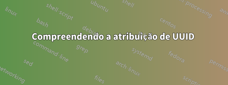 Compreendendo a atribuição de UUID