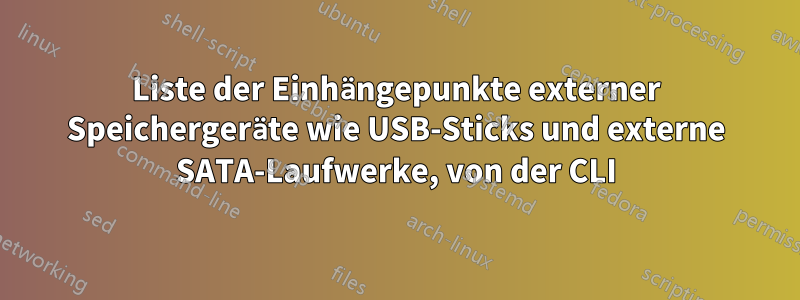 Liste der Einhängepunkte externer Speichergeräte wie USB-Sticks und externe SATA-Laufwerke, von der CLI