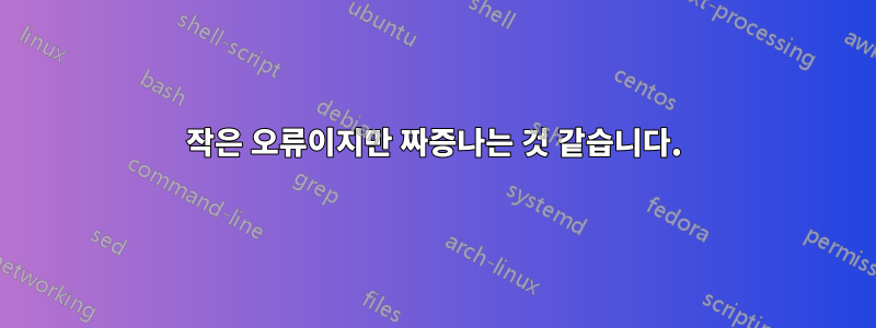 작은 오류이지만 짜증나는 것 같습니다.