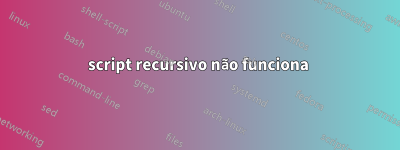 script recursivo não funciona