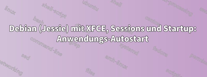 Debian (Jessie) mit XFCE, Sessions und Startup: Anwendungs-Autostart