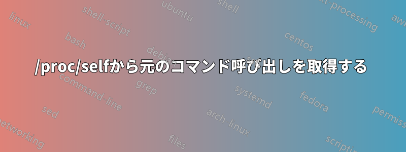 /proc/selfから元のコマンド呼び出しを取得する