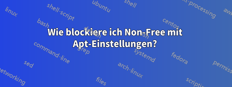 Wie blockiere ich Non-Free mit Apt-Einstellungen?