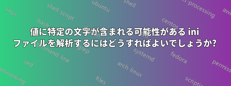 値に特定の文字が含まれる可能性がある ini ファイルを解析するにはどうすればよいでしょうか?