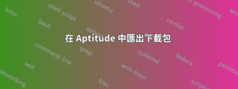 在 Aptitude 中匯出下載包