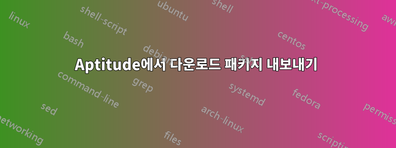 Aptitude에서 다운로드 패키지 내보내기