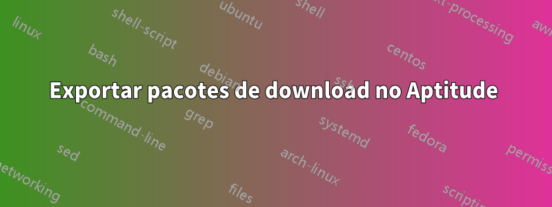 Exportar pacotes de download no Aptitude