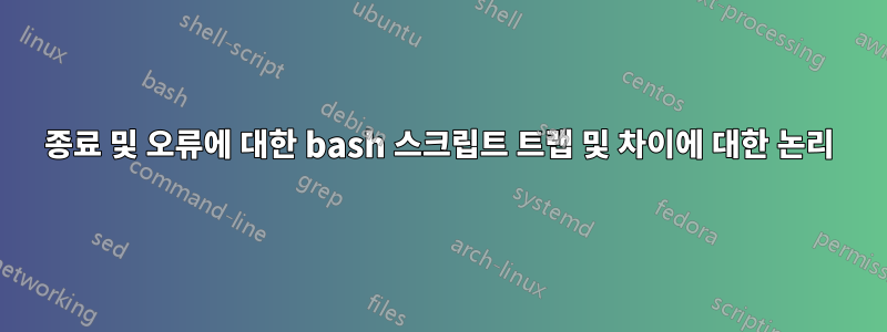 종료 및 오류에 대한 bash 스크립트 트랩 및 차이에 대한 논리