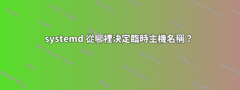 systemd 從哪裡決定臨時主機名稱？