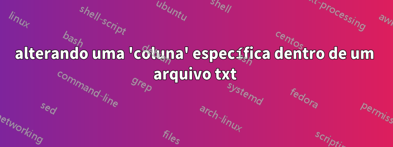 alterando uma 'coluna' específica dentro de um arquivo txt