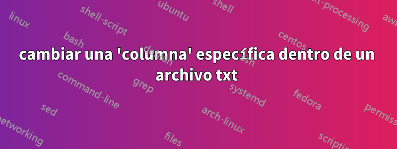 cambiar una 'columna' específica dentro de un archivo txt