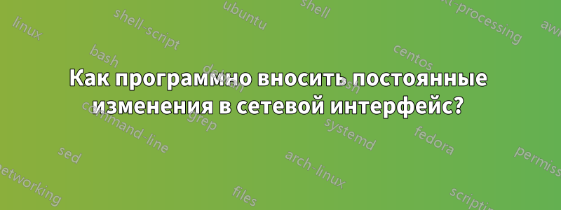 Как программно вносить постоянные изменения в сетевой интерфейс?