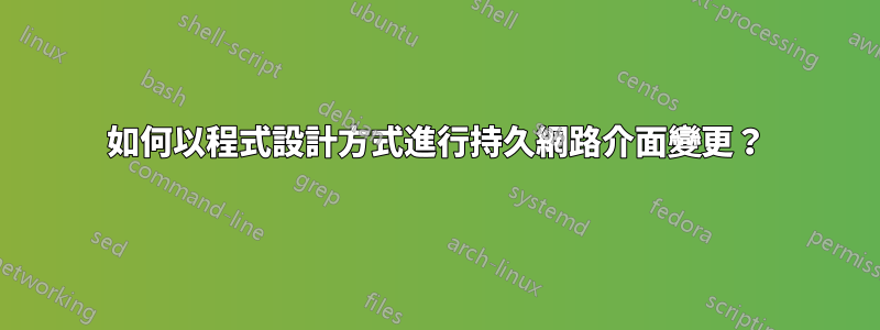 如何以程式設計方式進行持久網路介面變更？