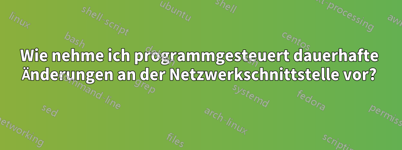 Wie nehme ich programmgesteuert dauerhafte Änderungen an der Netzwerkschnittstelle vor?