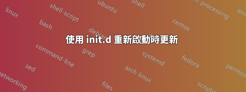 使用 init.d 重新啟動時更新