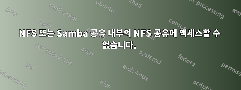 NFS 또는 Samba 공유 내부의 NFS 공유에 액세스할 수 없습니다.