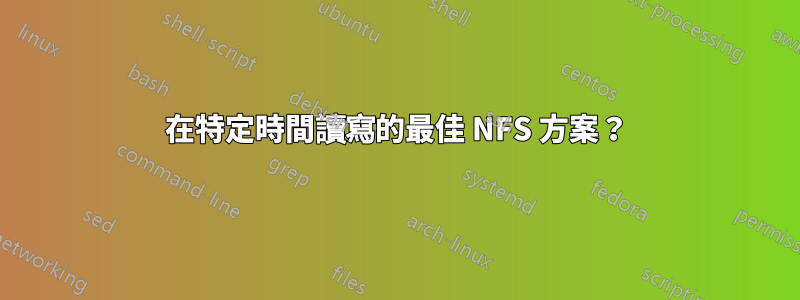 在特定時間讀寫的最佳 NFS 方案？