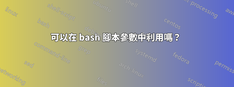 可以在 bash 腳本參數中利用嗎？