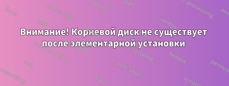 Внимание! Корневой диск не существует после элементарной установки