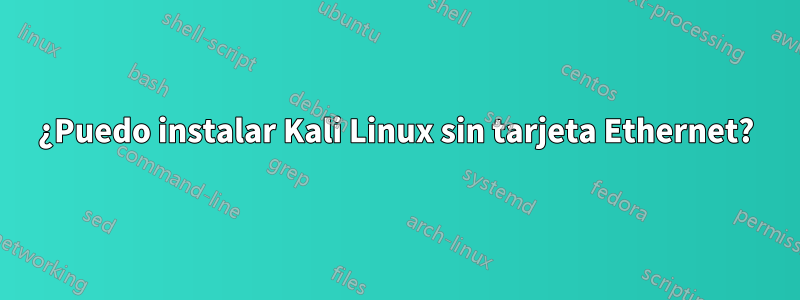 ¿Puedo instalar Kali Linux sin tarjeta Ethernet?