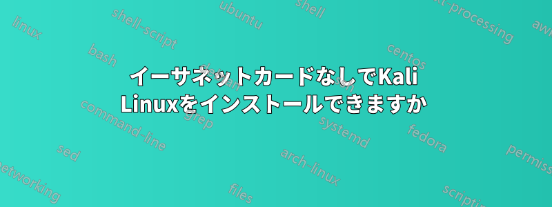 イーサネットカードなしでKali Linuxをインストールできますか