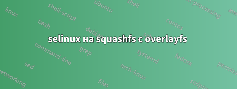 selinux на squashfs с overlayfs