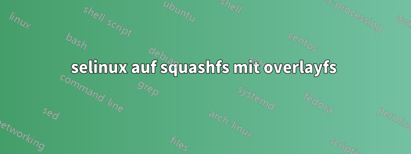 selinux auf squashfs mit overlayfs