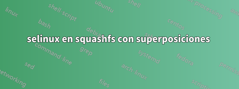 selinux en squashfs con superposiciones