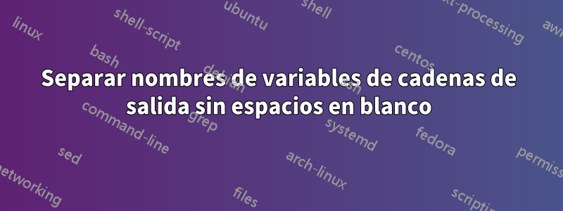 Separar nombres de variables de cadenas de salida sin espacios en blanco