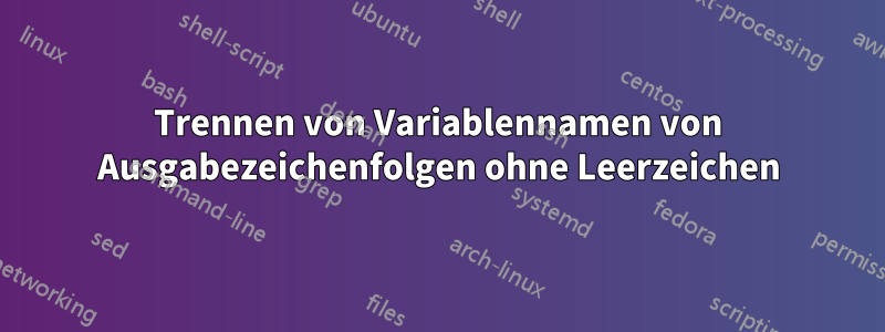 Trennen von Variablennamen von Ausgabezeichenfolgen ohne Leerzeichen