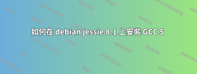 如何在 debian jessie 8.1 上安裝 GCC 5