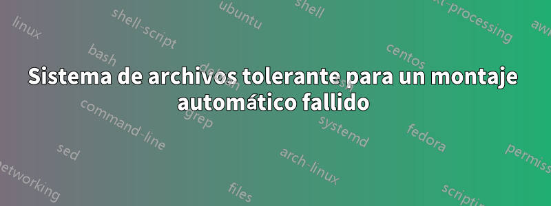 Sistema de archivos tolerante para un montaje automático fallido