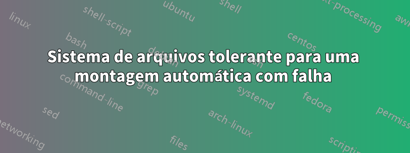 Sistema de arquivos tolerante para uma montagem automática com falha